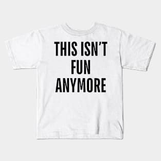 this isn’t fun anymore Kids T-Shirt